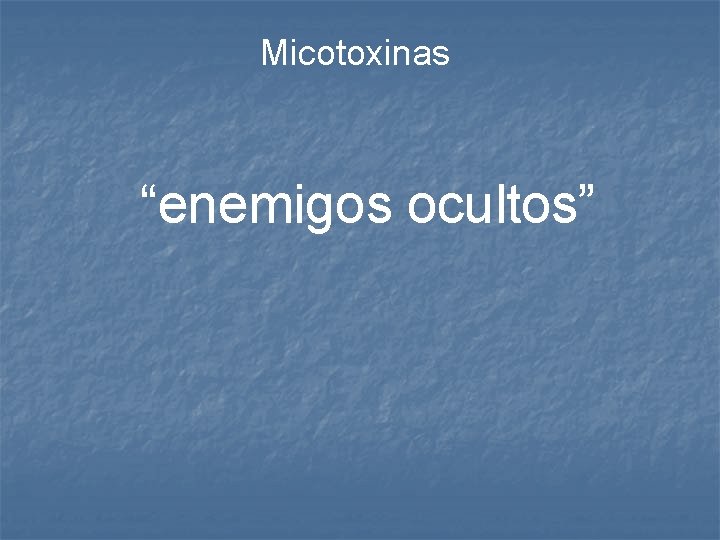 Micotoxinas “enemigos ocultos” 