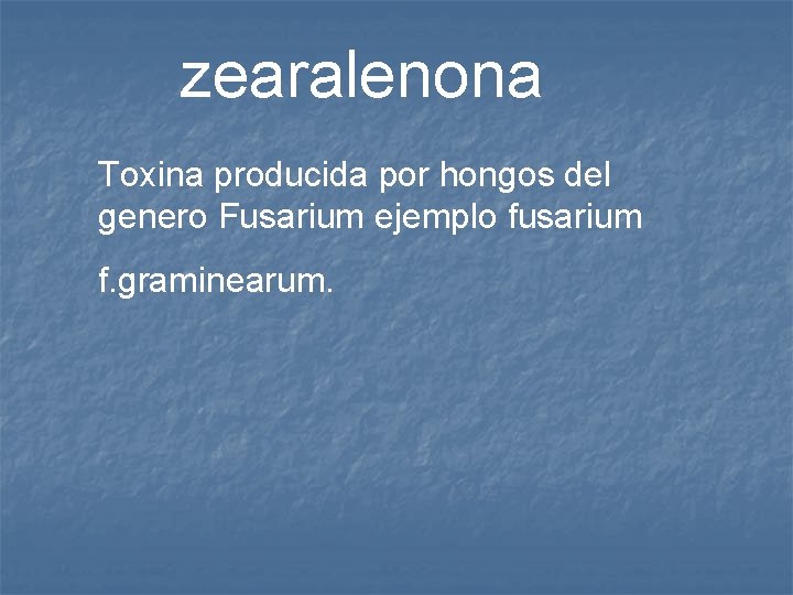 zearalenona Toxina producida por hongos del genero Fusarium ejemplo fusarium f. graminearum. zearalenona Toxina producida por hongos del genero Fusarium ejemplo fusarium f. graminearum.