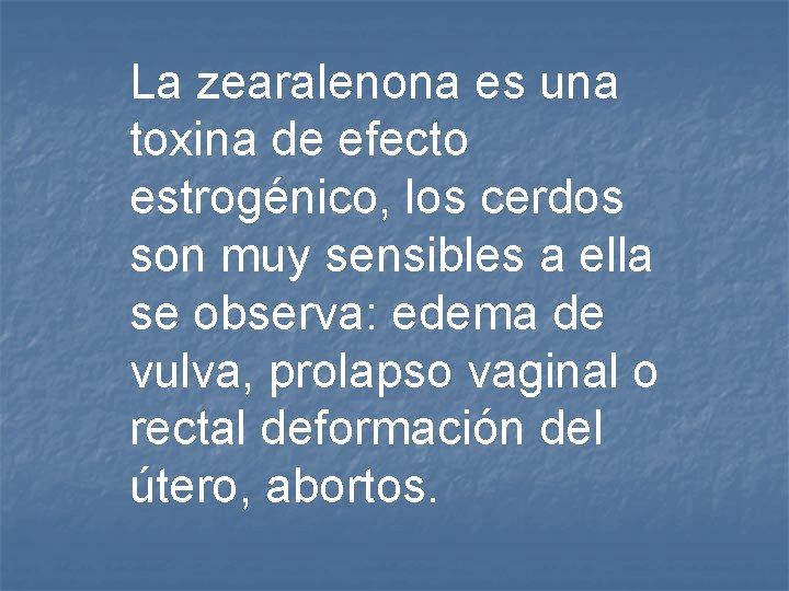 La zearalenona es una toxina de efecto estrogénico, los cerdos son muy sensibles a