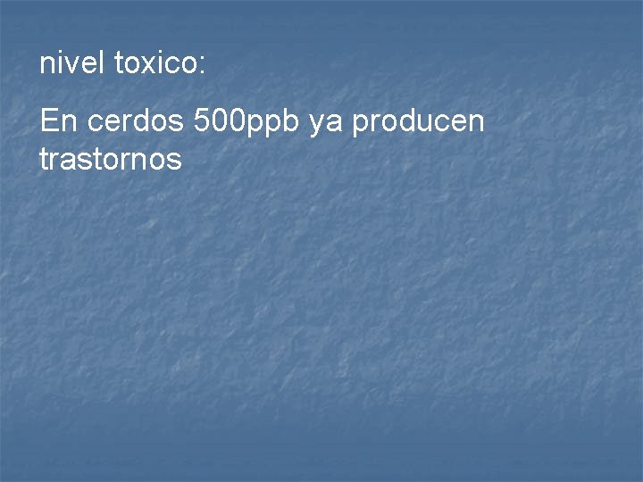 nivel toxico: En cerdos 500 ppb ya producen trastornos 