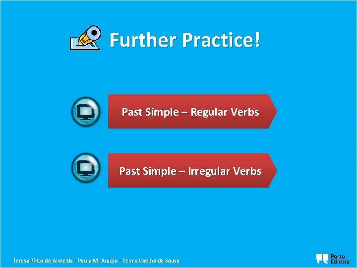 Further Practice! Past Simple – Regular Verbs Past Simple – Irregular Verbs Teresa Pinto