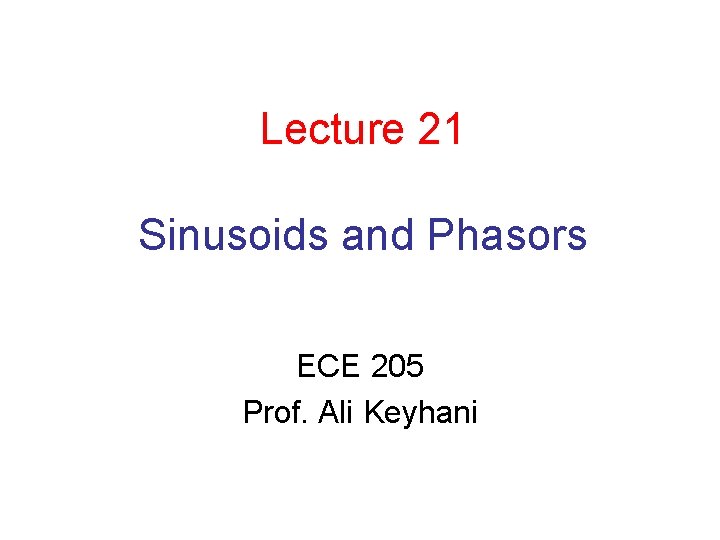 Lecture 21 Sinusoids and Phasors ECE 205 Prof. Ali Keyhani 
