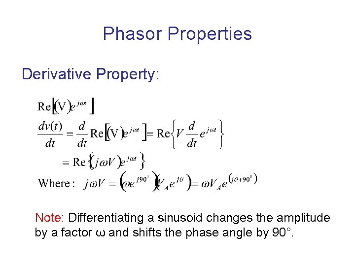 Phasor Properties Derivative Property: Note: Differentiating a sinusoid changes the amplitude by a factor