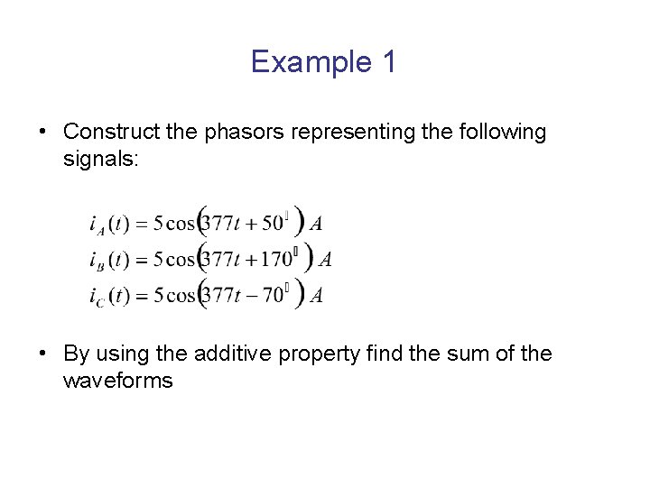 Example 1 • Construct the phasors representing the following signals: • By using the
