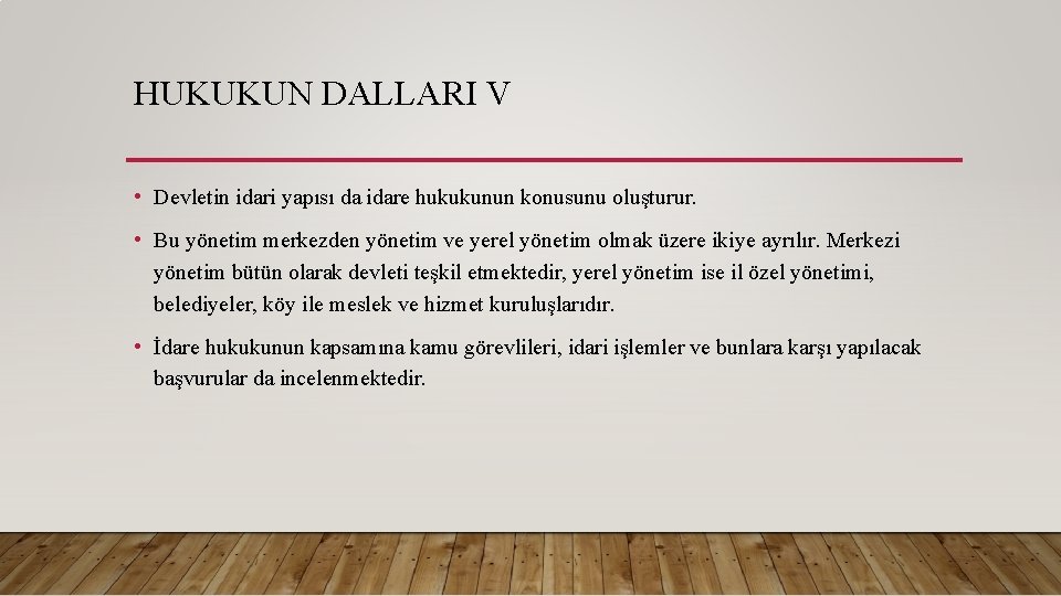 HUKUKUN DALLARI V • Devletin idari yapısı da idare hukukunun konusunu oluşturur. • Bu