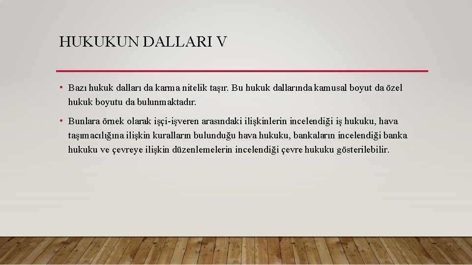 HUKUKUN DALLARI V • Bazı hukuk dalları da karma nitelik taşır. Bu hukuk dallarında