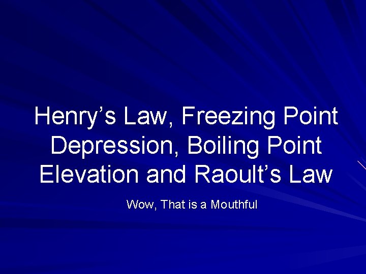 Henry’s Law, Freezing Point Depression, Boiling Point Elevation and Raoult’s Law Wow, That is