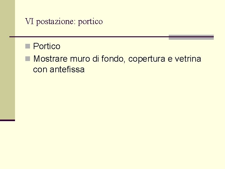 VI postazione: portico n Portico n Mostrare muro di fondo, copertura e vetrina con