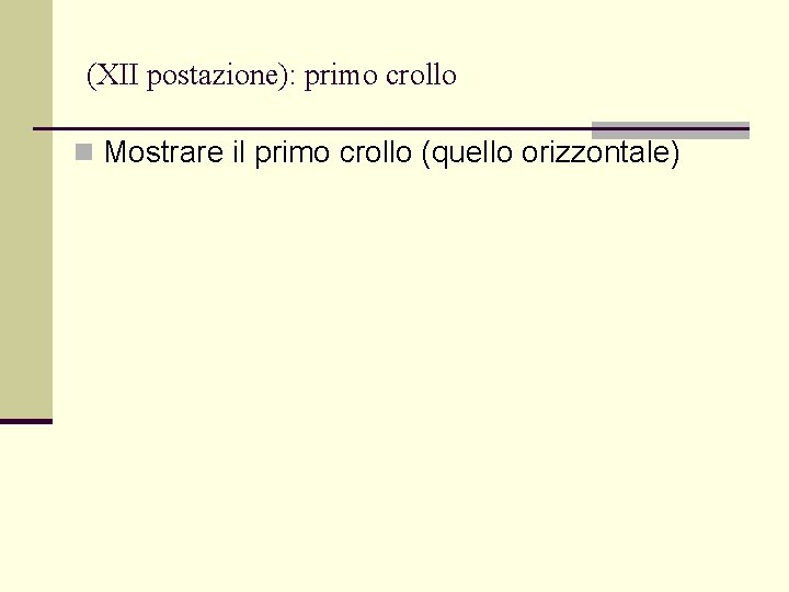 (XII postazione): primo crollo n Mostrare il primo crollo (quello orizzontale) 