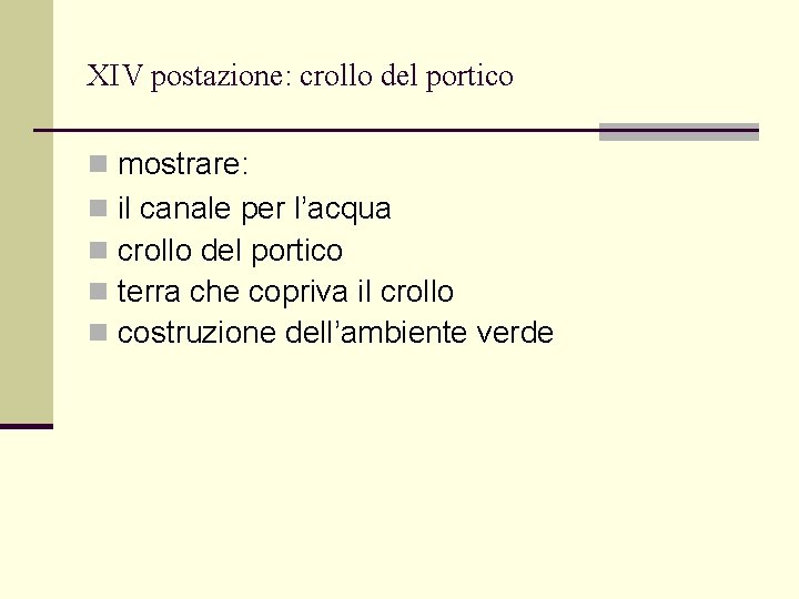 XIV postazione: crollo del portico n mostrare: n n il canale per l’acqua crollo