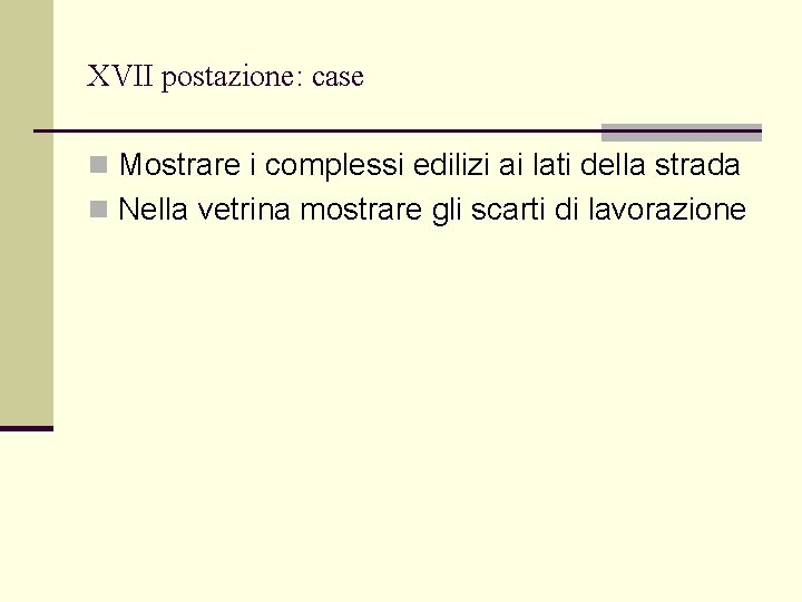 XVII postazione: case n Mostrare i complessi edilizi ai lati della strada n Nella