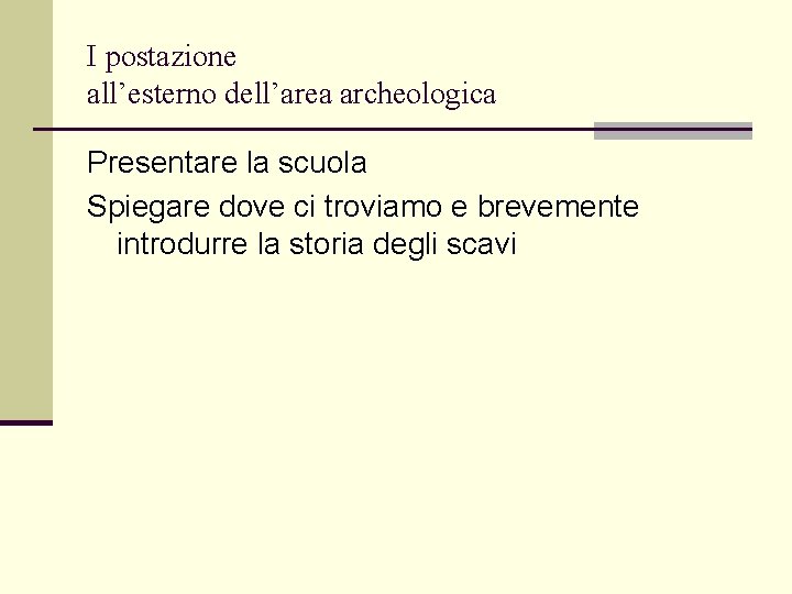 I postazione all’esterno dell’area archeologica Presentare la scuola Spiegare dove ci troviamo e brevemente