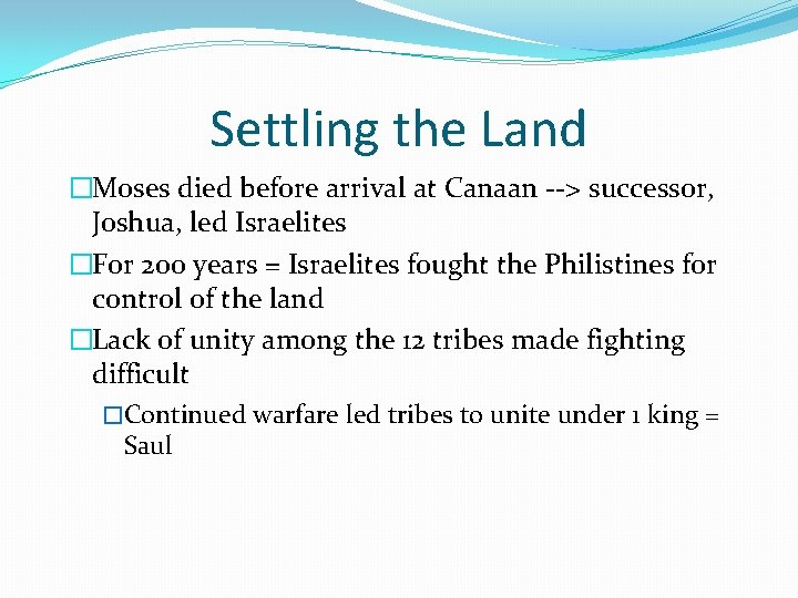 Settling the Land �Moses died before arrival at Canaan --> successor, Joshua, led Israelites