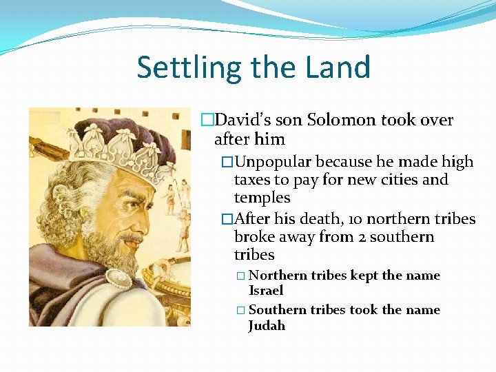 Settling the Land �David’s son Solomon took over after him �Unpopular because he made