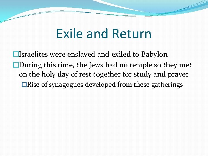 Exile and Return �Israelites were enslaved and exiled to Babylon �During this time, the