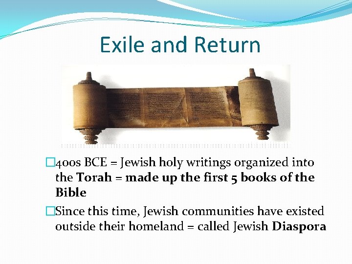 Exile and Return � 400 s BCE = Jewish holy writings organized into the