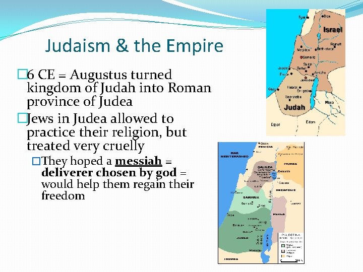 Judaism & the Empire � 6 CE = Augustus turned kingdom of Judah into