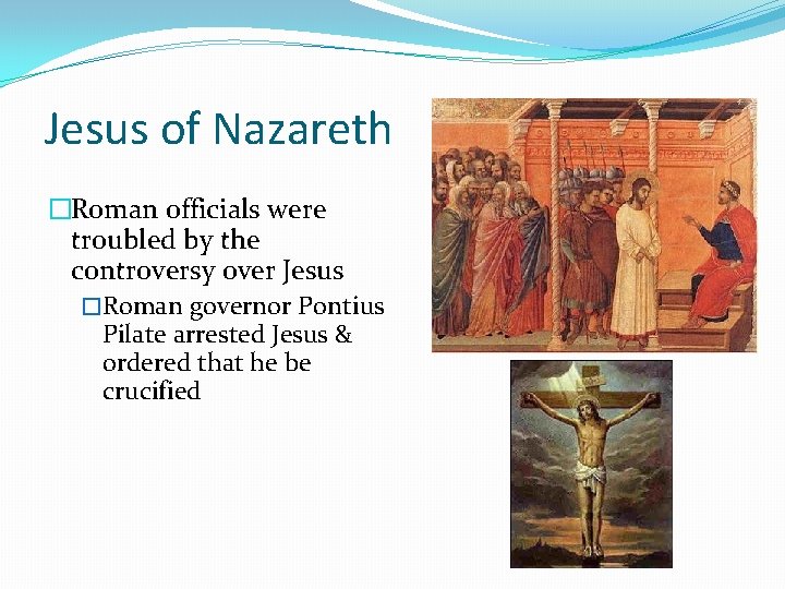 Jesus of Nazareth �Roman officials were troubled by the controversy over Jesus �Roman governor