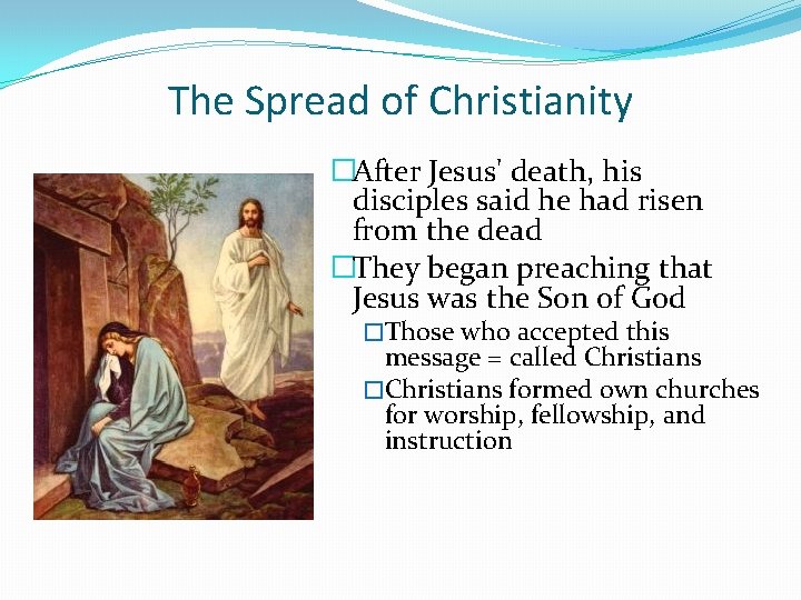 The Spread of Christianity �After Jesus' death, his disciples said he had risen from