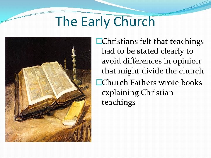 The Early Church �Christians felt that teachings had to be stated clearly to avoid