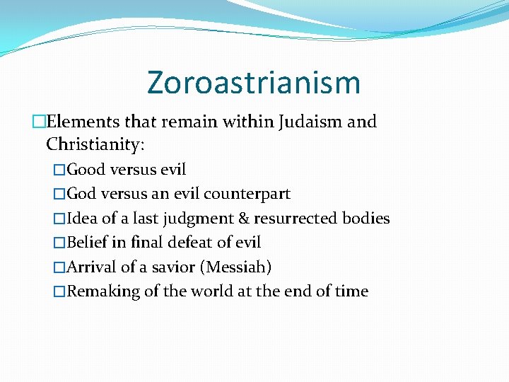 Zoroastrianism �Elements that remain within Judaism and Christianity: �Good versus evil �God versus an