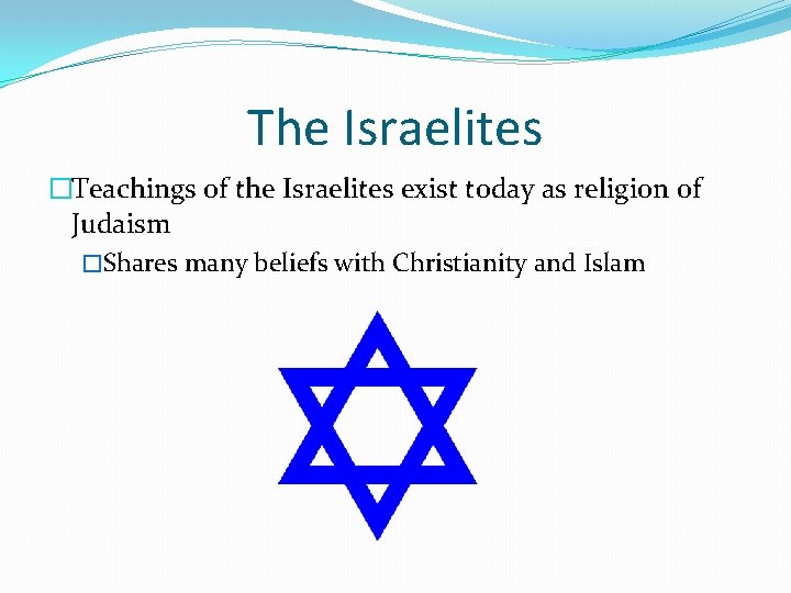 The Israelites �Teachings of the Israelites exist today as religion of Judaism �Shares many
