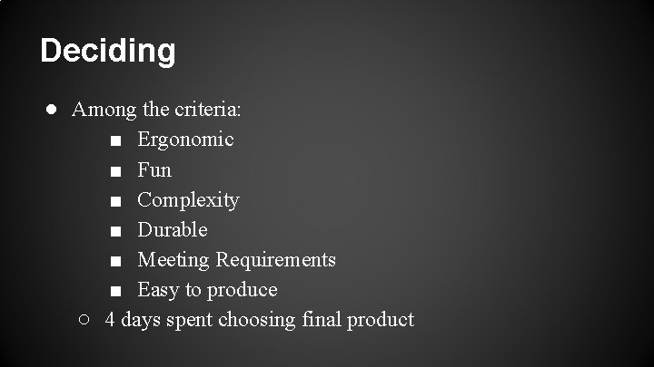 Deciding ● Among the criteria: ■ Ergonomic ■ Fun ■ Complexity ■ Durable ■