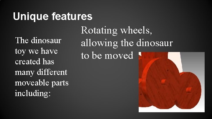 Unique features Rotating wheels, The dinosaur allowing the dinosaur toy we have to be