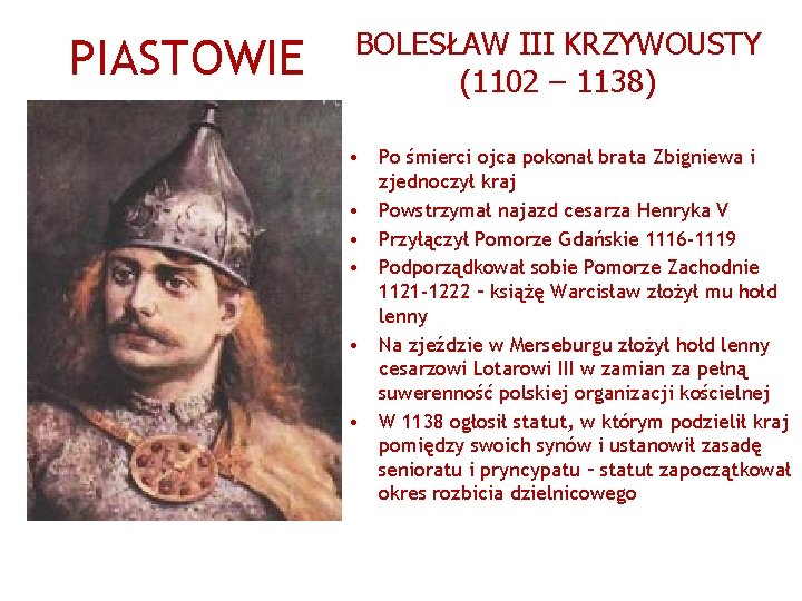 PIASTOWIE BOLESŁAW III KRZYWOUSTY (1102 – 1138) • Po śmierci ojca pokonał brata Zbigniewa