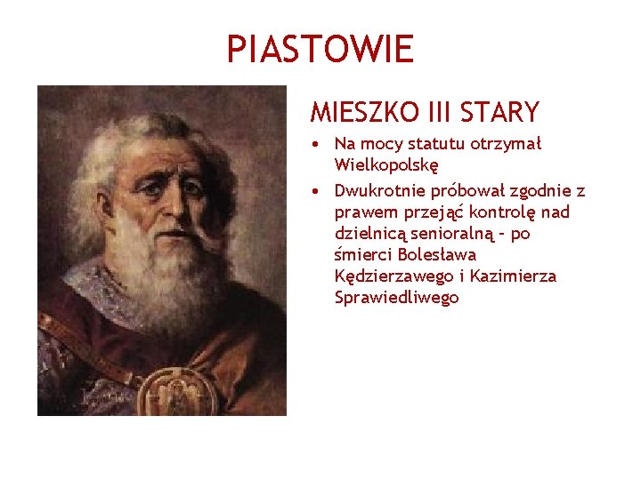 PIASTOWIE MIESZKO III STARY • Na mocy statutu otrzymał Wielkopolskę • Dwukrotnie próbował zgodnie