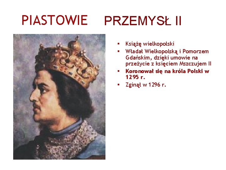 PIASTOWIE PRZEMYSŁ II § § Książę wielkopolski Władał Wielkopolską i Pomorzem Gdańskim, dzięki umowie