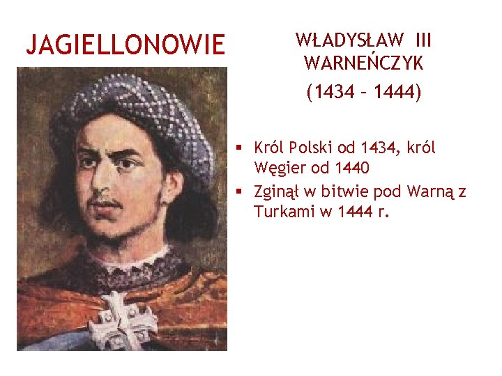 JAGIELLONOWIE WŁADYSŁAW III WARNEŃCZYK (1434 – 1444) § Król Polski od 1434, król Węgier