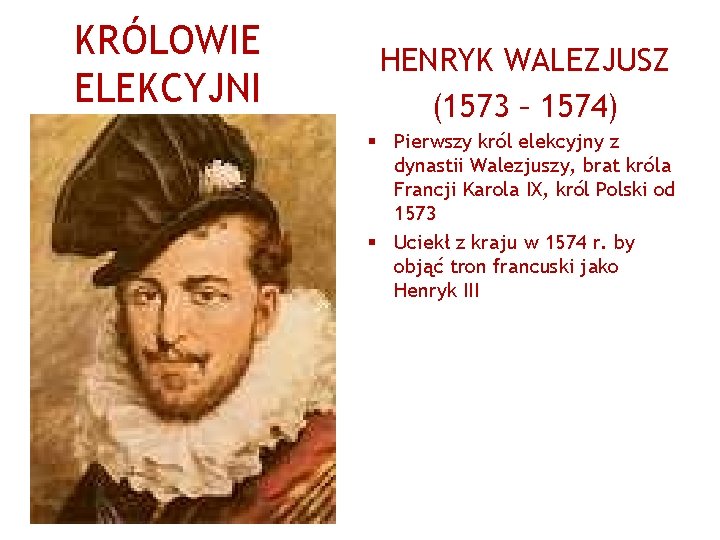 KRÓLOWIE ELEKCYJNI HENRYK WALEZJUSZ (1573 – 1574) § Pierwszy król elekcyjny z dynastii Walezjuszy,