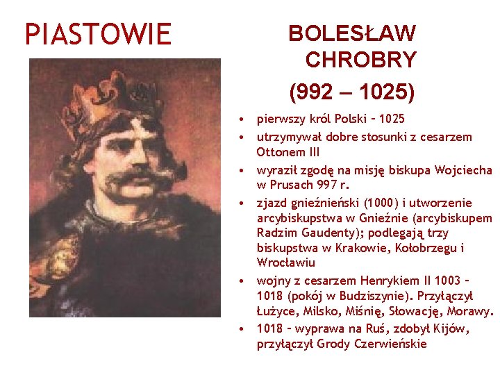 PIASTOWIE BOLESŁAW CHROBRY (992 – 1025) • pierwszy król Polski – 1025 • utrzymywał