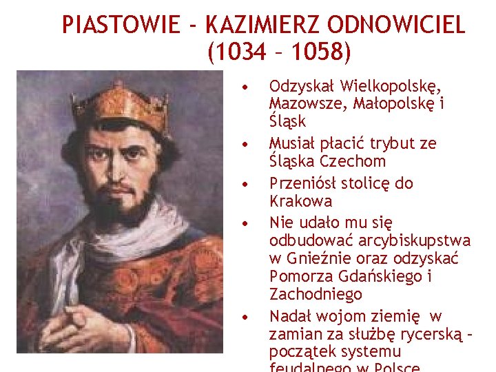 PIASTOWIE - KAZIMIERZ ODNOWICIEL (1034 – 1058) • • • Odzyskał Wielkopolskę, Mazowsze, Małopolskę