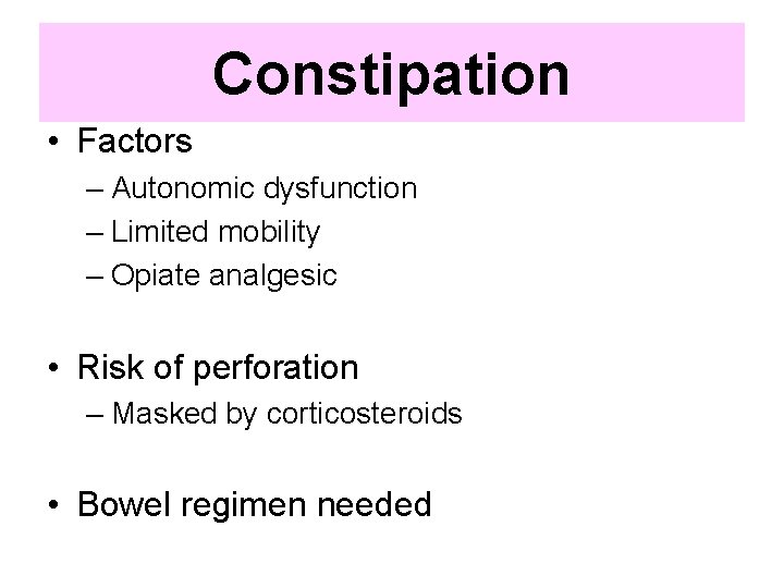 Constipation • Factors – Autonomic dysfunction – Limited mobility – Opiate analgesic • Risk