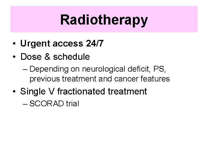 Radiotherapy • Urgent access 24/7 • Dose & schedule – Depending on neurological deficit,