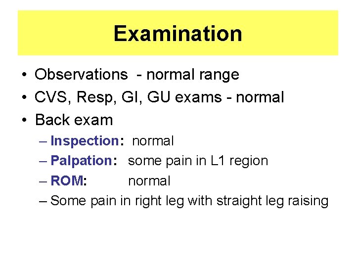 Examination • Observations - normal range • CVS, Resp, GI, GU exams - normal