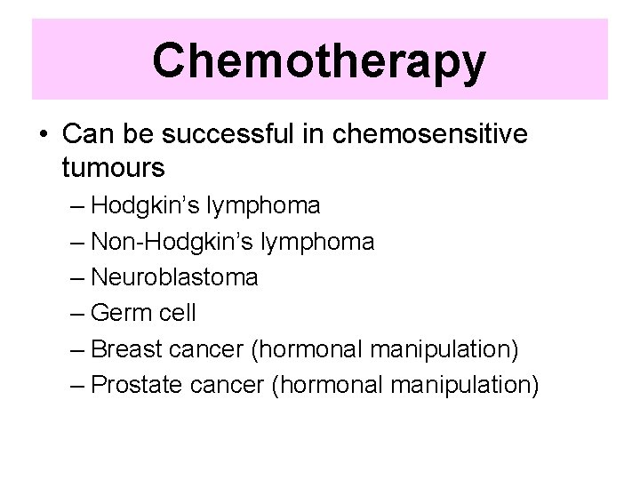 Chemotherapy • Can be successful in chemosensitive tumours – Hodgkin’s lymphoma – Non-Hodgkin’s lymphoma