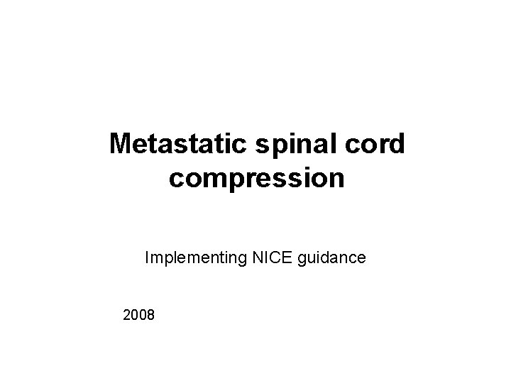 Metastatic spinal cord compression Implementing NICE guidance 2008 NICE clinical guideline 75 