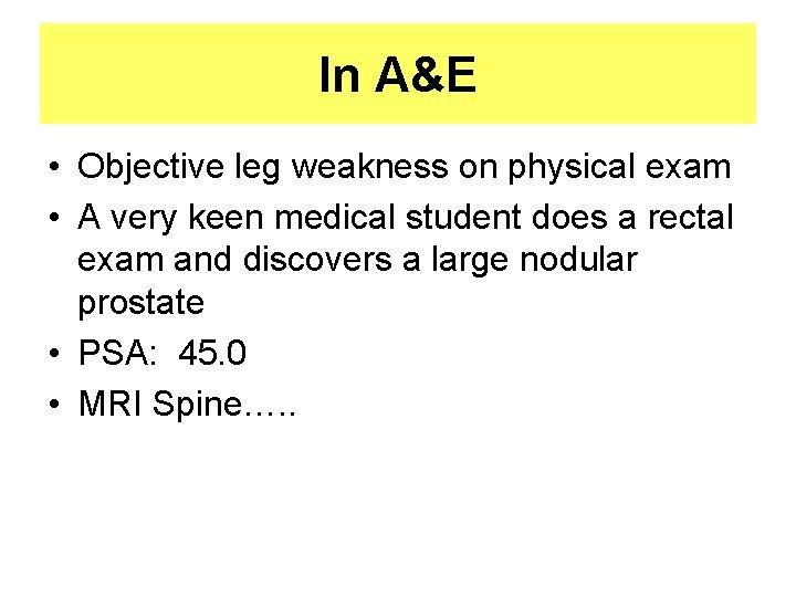 In A&E • Objective leg weakness on physical exam • A very keen medical