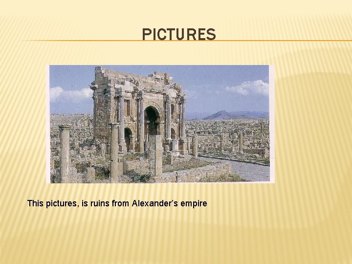PICTURES This pictures, is ruins from Alexander’s empire 
