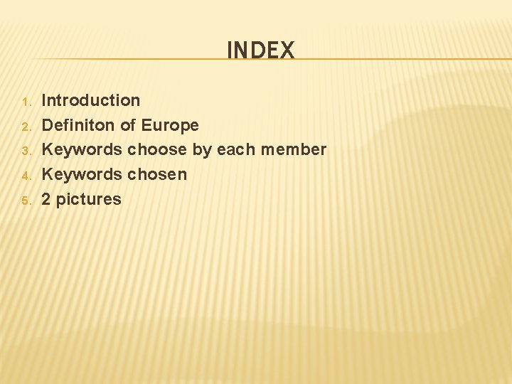 INDEX 1. 2. 3. 4. 5. Introduction Definiton of Europe Keywords choose by each