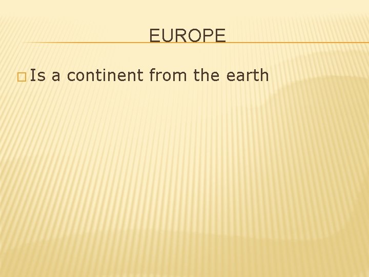 EUROPE � Is a continent from the earth 
