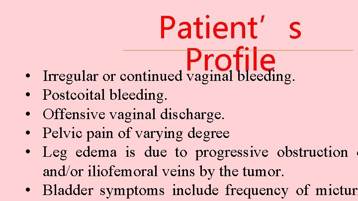  • • • Patient’s Profile Irregular or continued vaginal bleeding. Postcoital bleeding. Offensive