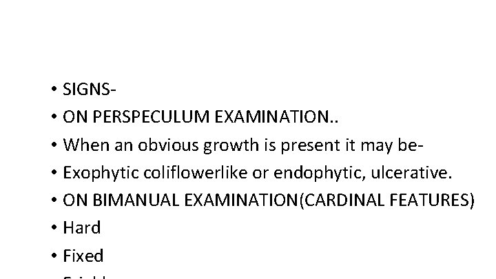  • SIGNS • ON PERSPECULUM EXAMINATION. . • When an obvious growth is