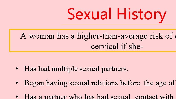 Sexual History A woman has a higher-than-average risk of d cervical if she •