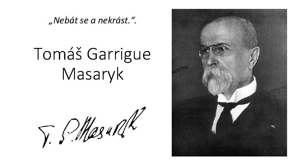 „Nebát se a nekrást. “. Tomáš Garrigue Masaryk 