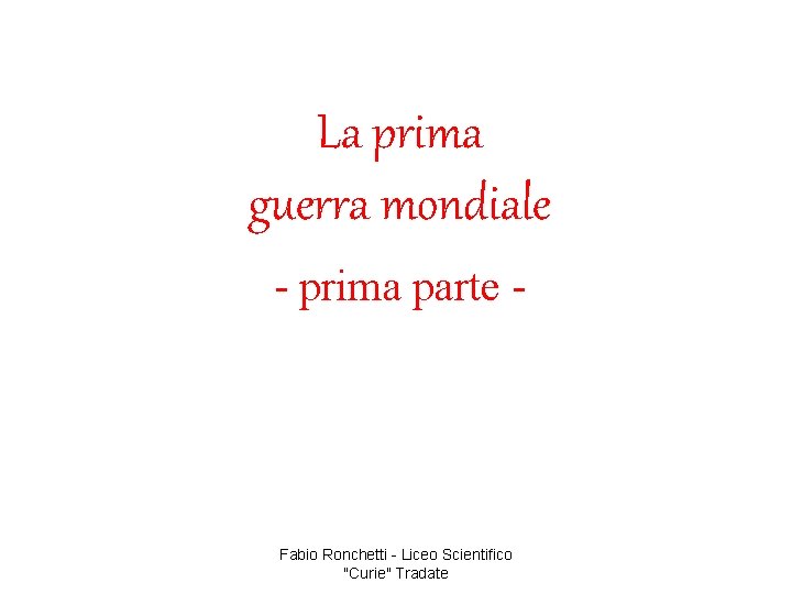 La prima guerra mondiale - prima parte - Fabio Ronchetti - Liceo Scientifico "Curie"