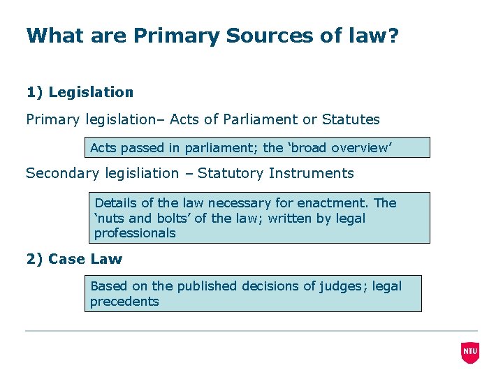 What are Primary Sources of law? 1) Legislation Primary legislation– Acts of Parliament or